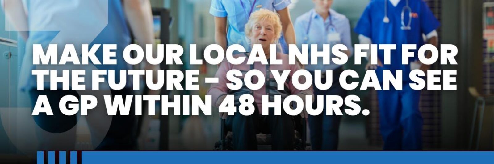 Mission Three: Make our local NHS fit for the future - so you can see a GP within 48 hours. 